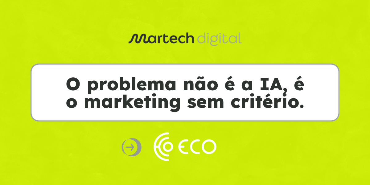 Imagem de fundo verde-lima com o logótipo "Martech digital" na parte superior. Ao centro, uma caixa branca sobressai com o texto "O problema não é a IA, é o marketing sem critério.". Na parte inferior encontra-se um ícone de seta amarela para a direita e o logótipo do portal ECO.